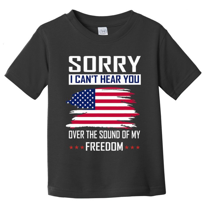 Sorry I CanT Hear You Over The Sound Of My Freedom Toddler T-Shirt