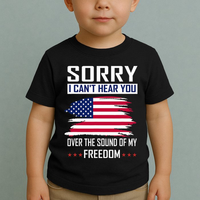 Sorry I CanT Hear You Over The Sound Of My Freedom Toddler T-Shirt