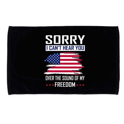 Sorry I CanT Hear You Over The Sound Of My Freedom Microfiber Hand Towel