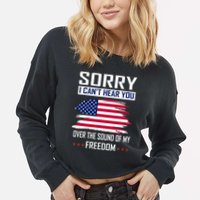 Sorry I CanT Hear You Over The Sound Of My Freedom Cropped Pullover Crew
