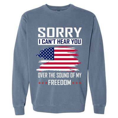 Sorry I CanT Hear You Over The Sound Of My Freedom Garment-Dyed Sweatshirt