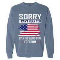 Sorry I CanT Hear You Over The Sound Of My Freedom Garment-Dyed Sweatshirt