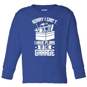 Sorry I Can't I Have Plans In The Garage Hobby Sayings Meaningful Gift Toddler Long Sleeve Shirt