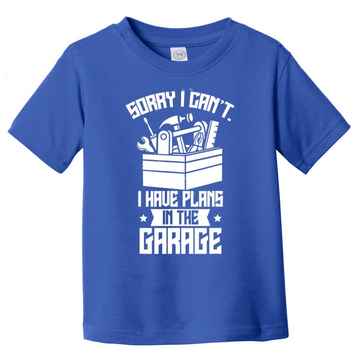 Sorry I Can't I Have Plans In The Garage Hobby Sayings Meaningful Gift Toddler T-Shirt