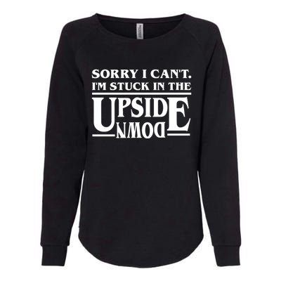 Sorry I Can't Im Stuck In The Upside Down Womens California Wash Sweatshirt