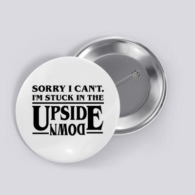 Sorry I Can't Im Stuck In The Upside Down Button