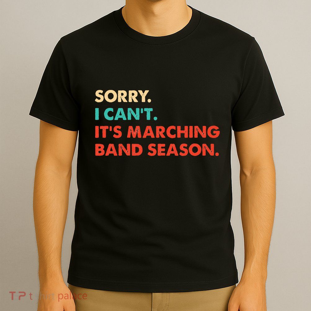 Sorry. I Cant. Its Marching Band Season Marching Band T-Shirt