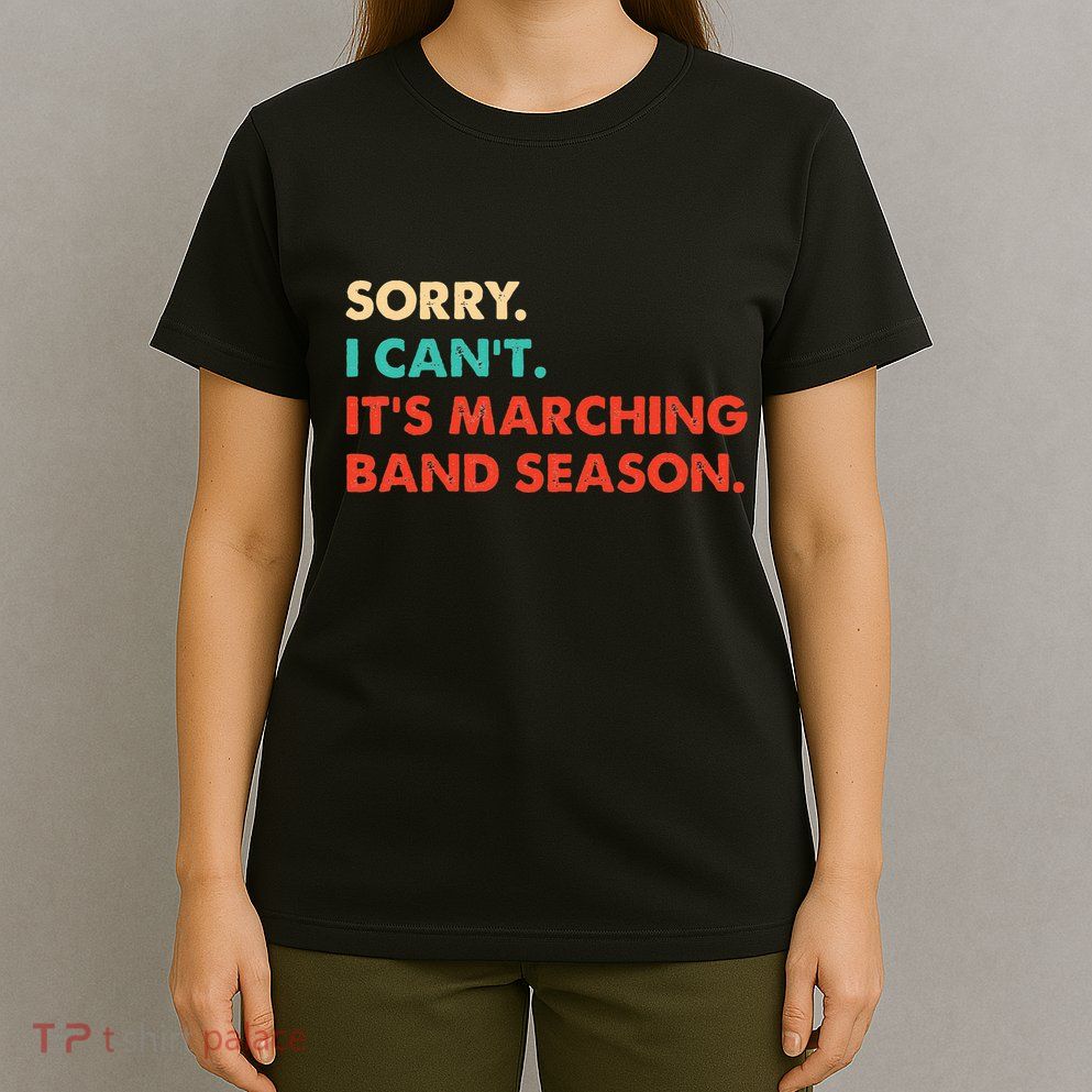 Sorry. I Cant. Its Marching Band Season Marching Band T-Shirt