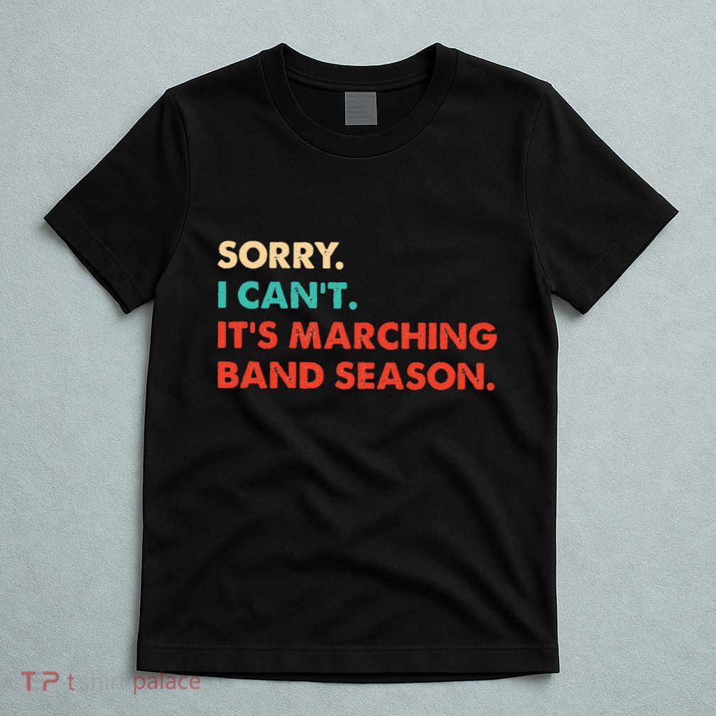 Sorry. I Cant. Its Marching Band Season Marching Band T-Shirt