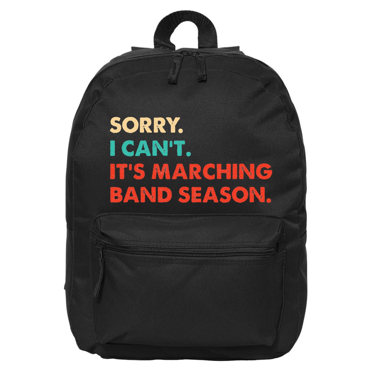 Sorry. I Cant. Its Marching Band Season Marching Band 16 in Basic Backpack