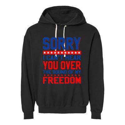 Sorry I can't hear you over the sound of my freedom tee Garment-Dyed Fleece Hoodie