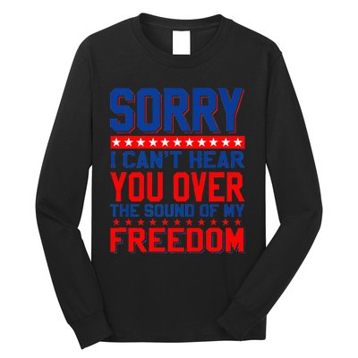 Sorry I can't hear you over the sound of my freedom tee Long Sleeve Shirt