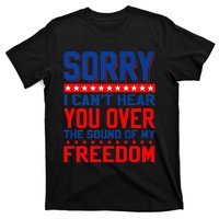 Sorry I can't hear you over the sound of my freedom tee T-Shirt