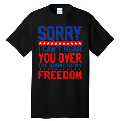 Sorry I can't hear you over the sound of my freedom tee Tall T-Shirt