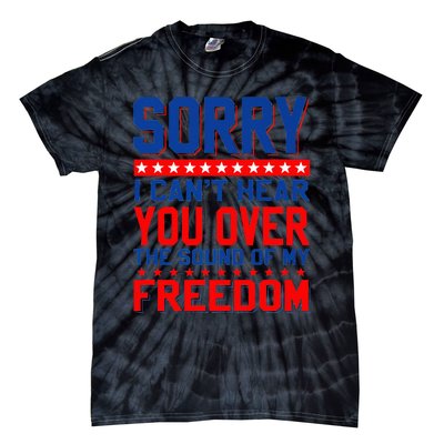 Sorry I can't hear you over the sound of my freedom tee Tie-Dye T-Shirt