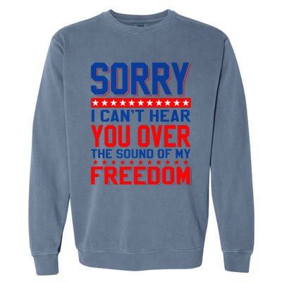 Sorry I can't hear you over the sound of my freedom tee Garment-Dyed Sweatshirt