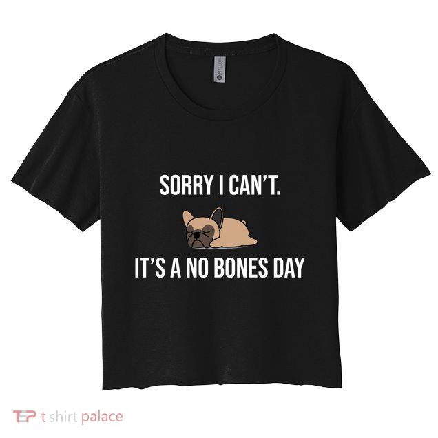 Sorry I Can't Today It's A No Bones Day Cute Pug Crop Top