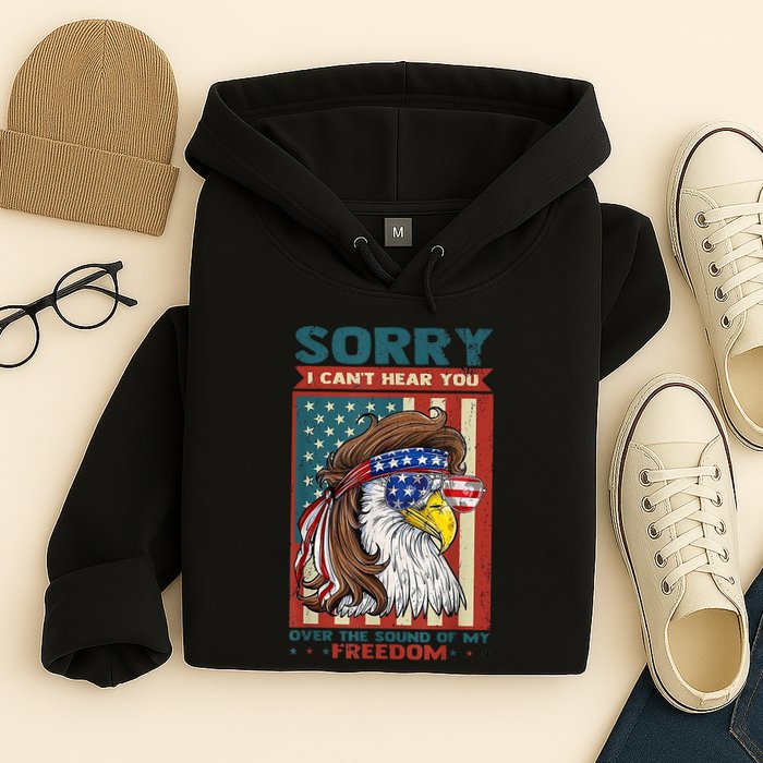 Sorry I Cant Hear You Over The Sound Of My Freedom Eagle Hoodie