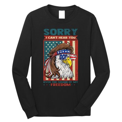 Sorry I Cant Hear You Over The Sound Of My Freedom Eagle Long Sleeve Shirt