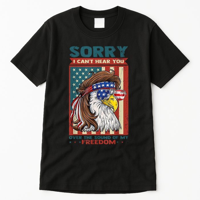 Sorry I Cant Hear You Over The Sound Of My Freedom Eagle Tall T-Shirt