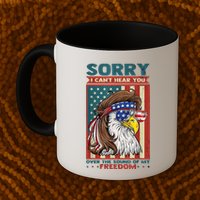 Sorry I Cant Hear You Over The Sound Of My Freedom Eagle Mug