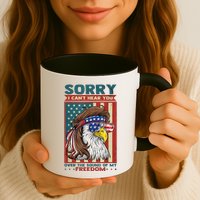 Sorry I Cant Hear You Over The Sound Of My Freedom Eagle Mug