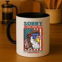 Sorry I Cant Hear You Over The Sound Of My Freedom Eagle Mug