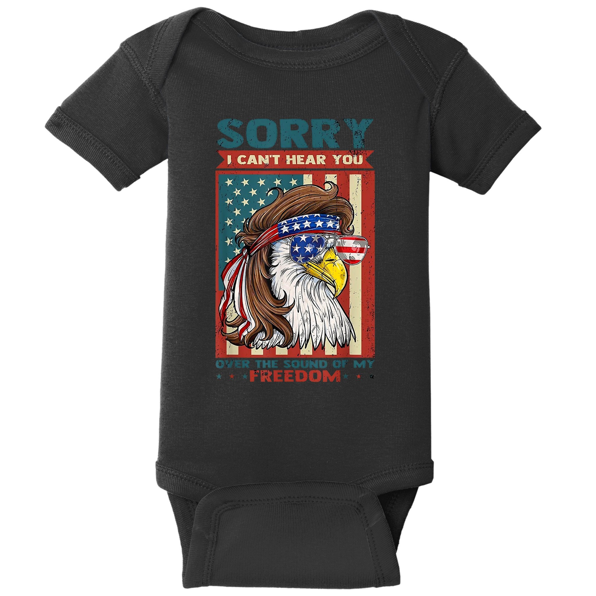 Sorry I Cant Hear You Over The Sound Of My Freedom Eagle Baby Bodysuit