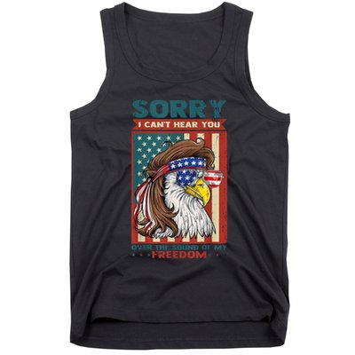 Sorry I Cant Hear You Over The Sound Of My Freedom Eagle Tank Top