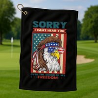Sorry I Cant Hear You Over The Sound Of My Freedom Eagle Golf Towel