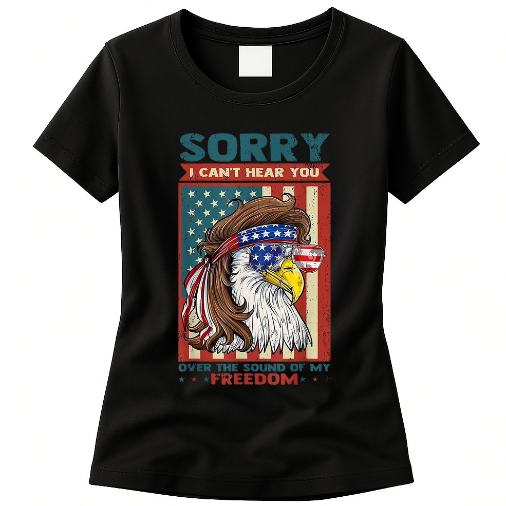 Sorry I Cant Hear You Over The Sound Of My Freedom Eagle Womens T-Shirt