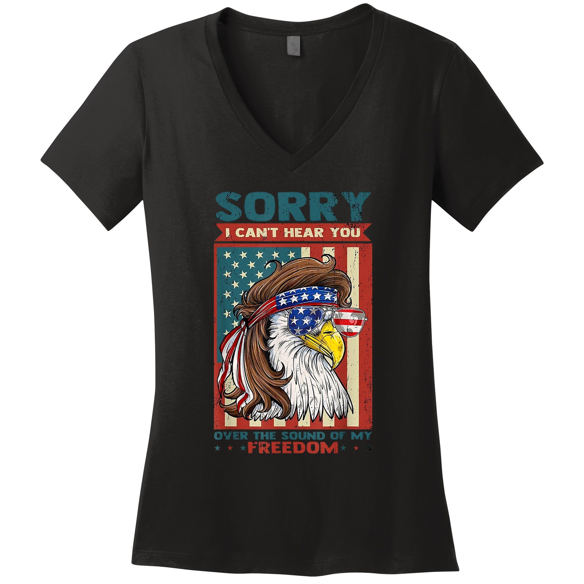 Sorry I Cant Hear You Over The Sound Of My Freedom Eagle Women's V-Neck T-Shirt