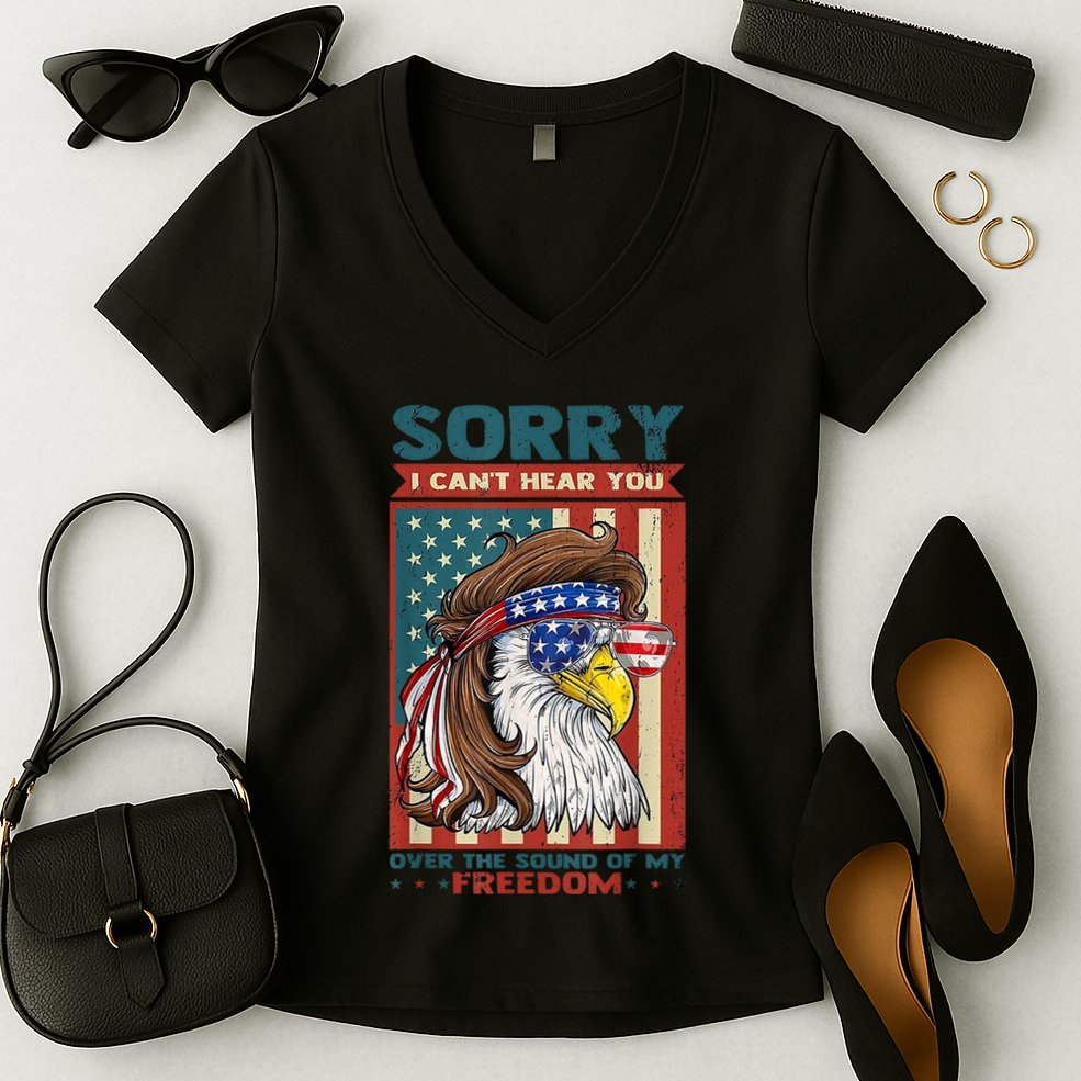 Sorry I Cant Hear You Over The Sound Of My Freedom Eagle Women's V-Neck T-Shirt
