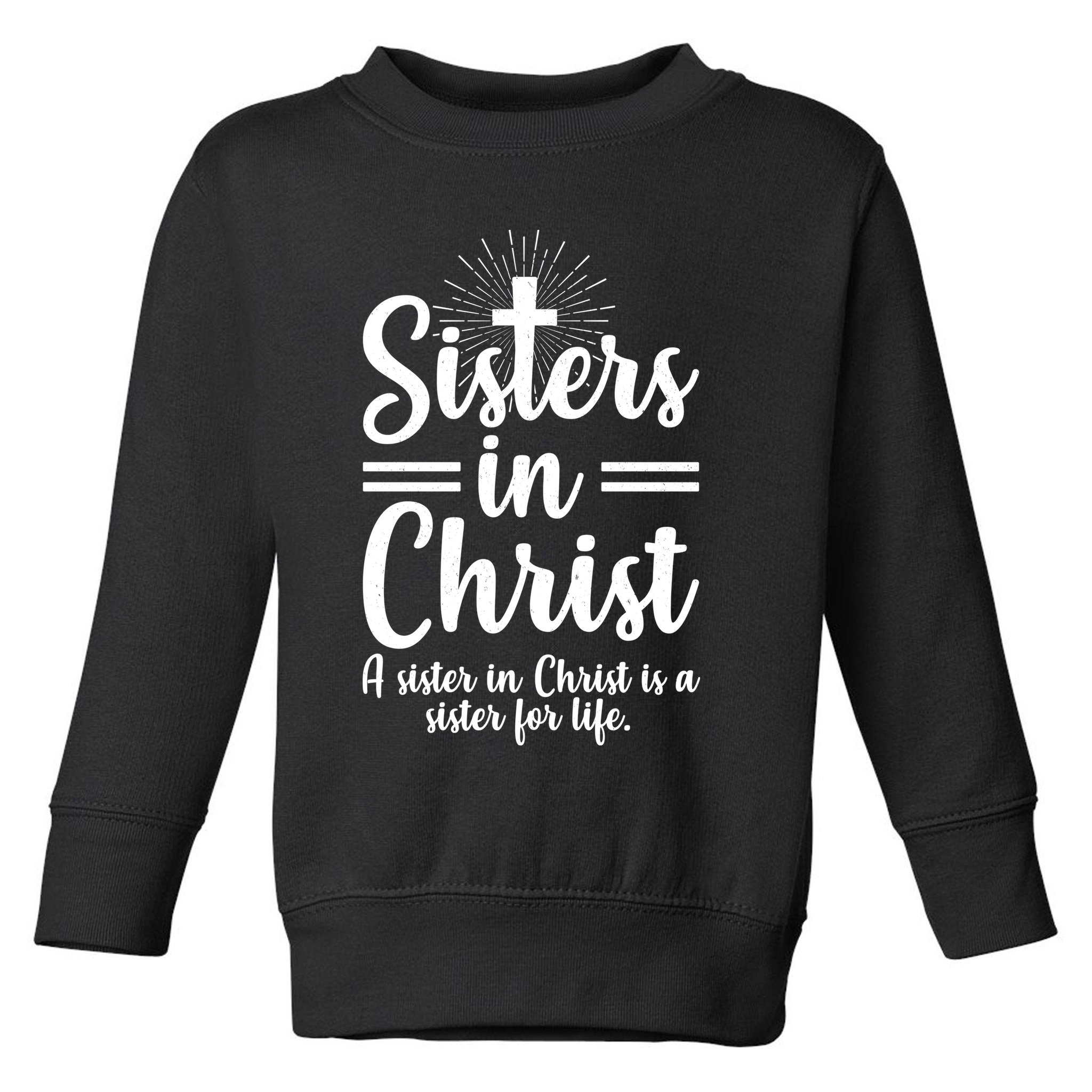 Sisters In Christ Is A Sister For Life Toddler Sweatshirt