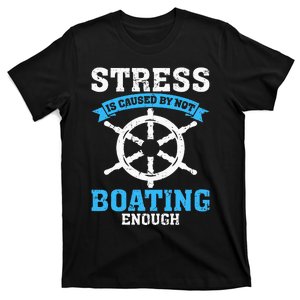 Stress Is Caused by Not Boating Enough Boat Funny Boating T-Shirt