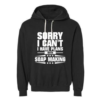 Sorry I CanT I Have Plans With Soap Making Meaningful Gift Garment-Dyed Fleece Hoodie