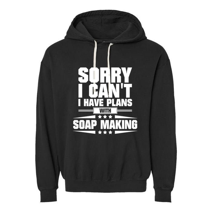 Sorry I CanT I Have Plans With Soap Making Meaningful Gift Garment-Dyed Fleece Hoodie