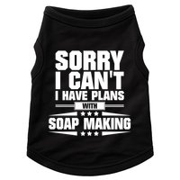 Sorry I CanT I Have Plans With Soap Making Meaningful Gift Doggie Tank