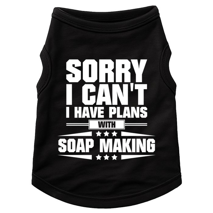 Sorry I CanT I Have Plans With Soap Making Meaningful Gift Doggie Tank