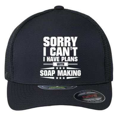 Sorry I CanT I Have Plans With Soap Making Meaningful Gift Flexfit Unipanel Trucker Cap
