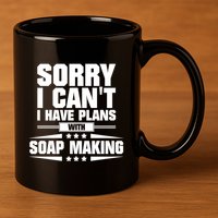 Sorry I CanT I Have Plans With Soap Making Meaningful Gift 11oz C Handle Ceramic Mug
