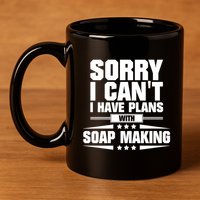 Sorry I CanT I Have Plans With Soap Making Meaningful Gift 11oz C Handle Ceramic Mug