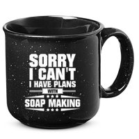 Sorry I CanT I Have Plans With Soap Making Meaningful Gift 15oz Campfire Ceramic Mug