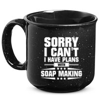 Sorry I CanT I Have Plans With Soap Making Meaningful Gift 15oz Campfire Ceramic Mug