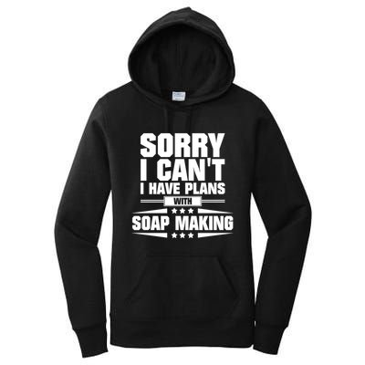 Sorry I CanT I Have Plans With Soap Making Meaningful Gift Women's Pullover Hoodie