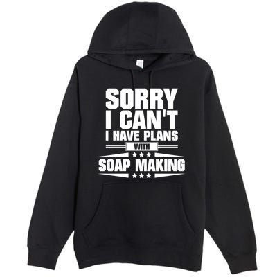Sorry I CanT I Have Plans With Soap Making Meaningful Gift Premium Pullover Hoodie