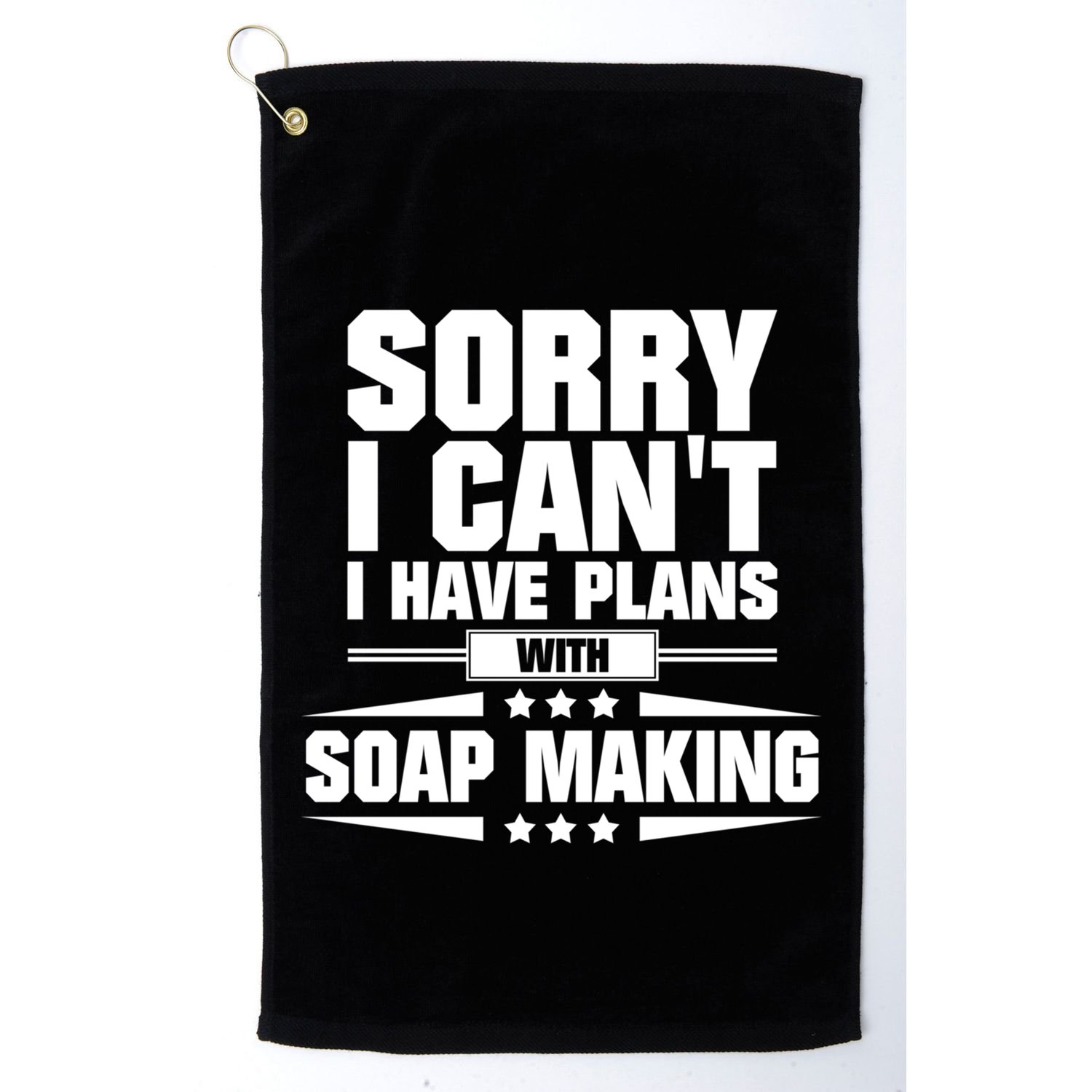 Sorry I CanT I Have Plans With Soap Making Meaningful Gift Golf Towel