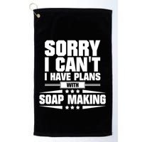 Sorry I CanT I Have Plans With Soap Making Meaningful Gift Golf Towel