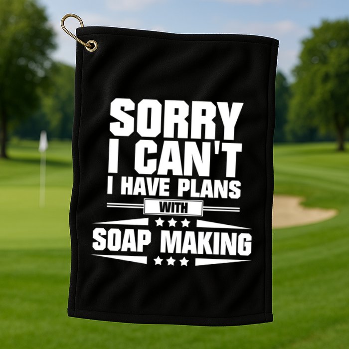 Sorry I CanT I Have Plans With Soap Making Meaningful Gift Golf Towel