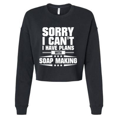 Sorry I CanT I Have Plans With Soap Making Meaningful Gift Cropped Pullover Crew